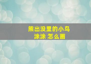 熊出没里的小鸟 涂涂 怎么画